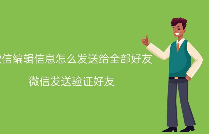 微信编辑信息怎么发送给全部好友 微信发送验证好友,为什么对方回复看不到所有内容？